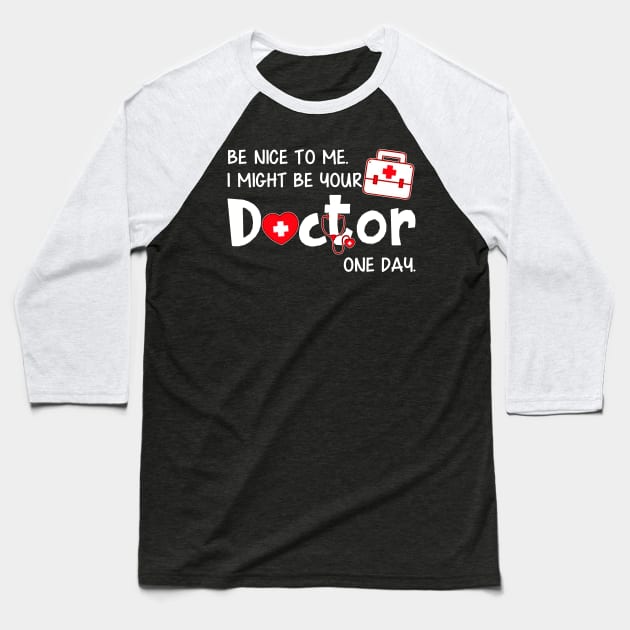 Be Nice to Me I Might Be Your Doctor One Day Baseball T-Shirt by Danielsmfbb